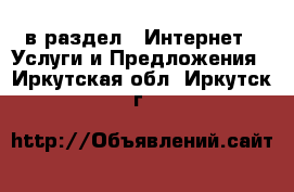  в раздел : Интернет » Услуги и Предложения . Иркутская обл.,Иркутск г.